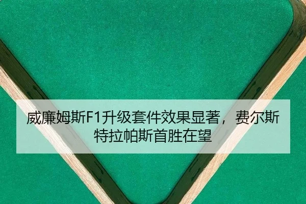 威廉姆斯F1升级套件效果显著，费尔斯特拉帕斯首胜在望
