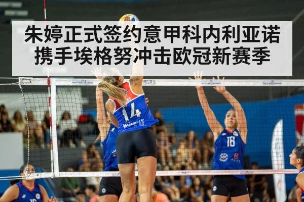 朱婷正式签约意甲科内利亚诺携手埃格努冲击欧冠新赛季