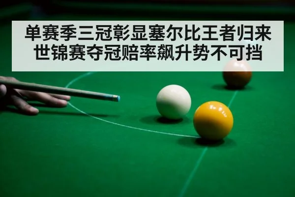 单赛季三冠彰显塞尔比王者归来 世锦赛夺冠赔率飙升势不可挡